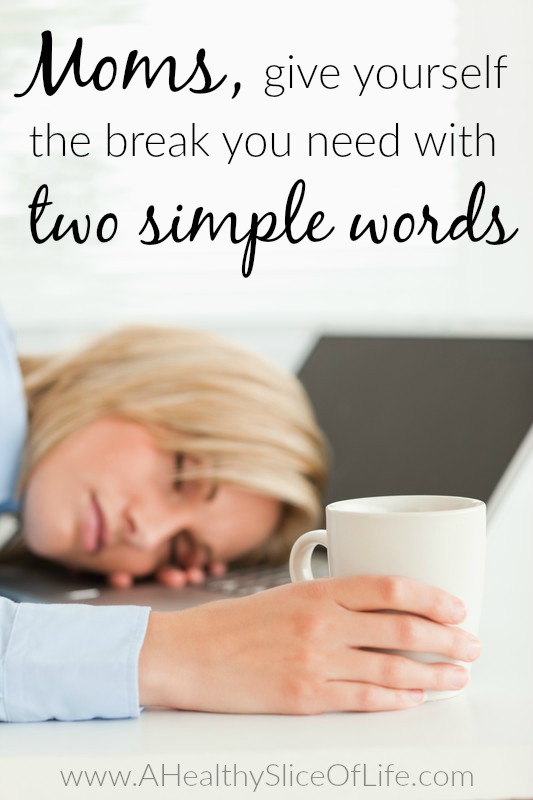 Moms, it only takes two little words to get that break you need so badly. Find out what they are!